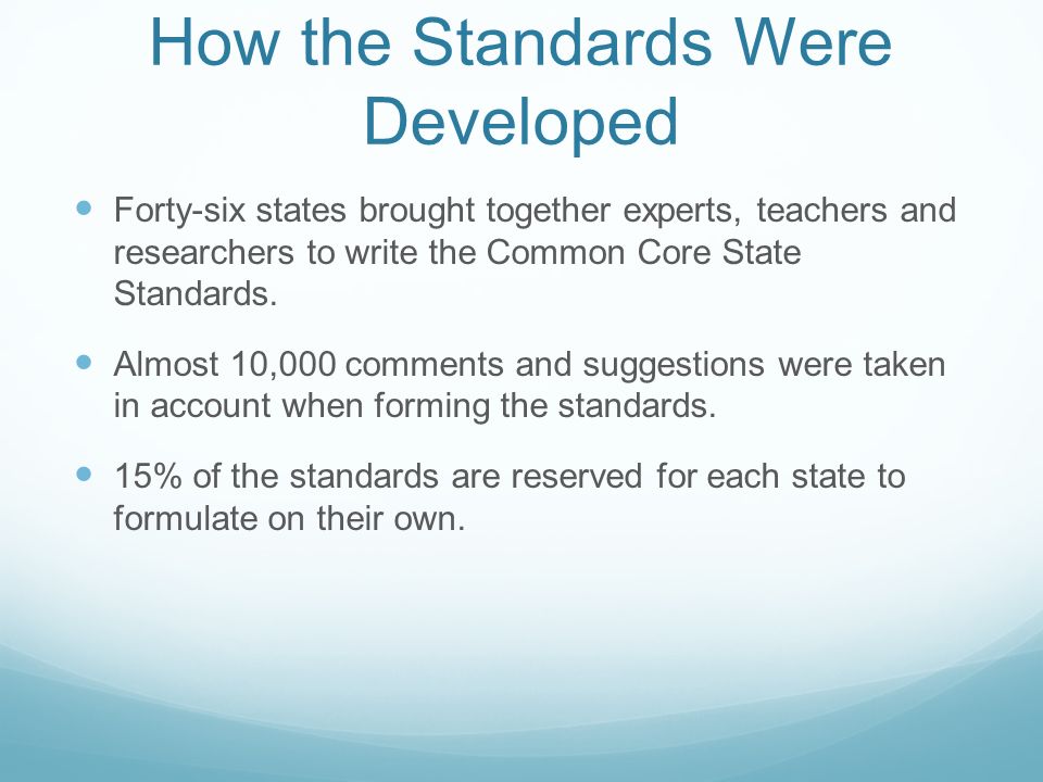 How the Standards Were Developed Forty-six states brought together experts, teachers and researchers to write the Common Core State Standards.