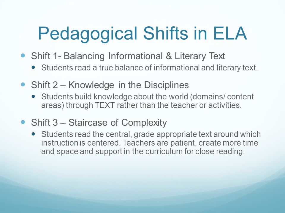 Pedagogical Shifts in ELA Shift 1- Balancing Informational & Literary Text Students read a true balance of informational and literary text.