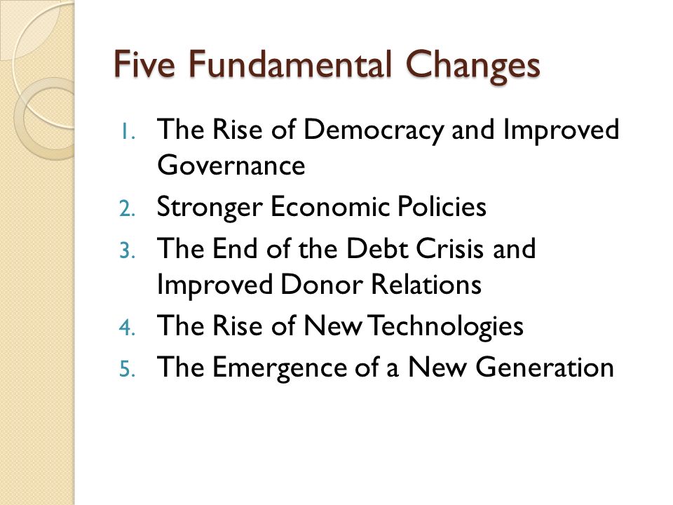 Five Fundamental Changes 1. The Rise of Democracy and Improved Governance 2.