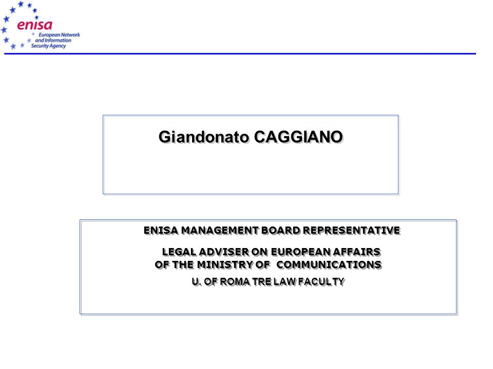 Giandonato CAGGIANO ENISA MANAGEMENT BOARD REPRESENTATIVE LEGAL ADVISER ON EUROPEAN AFFAIRS OF THE MINISTRY OF COMMUNICATIONS U.