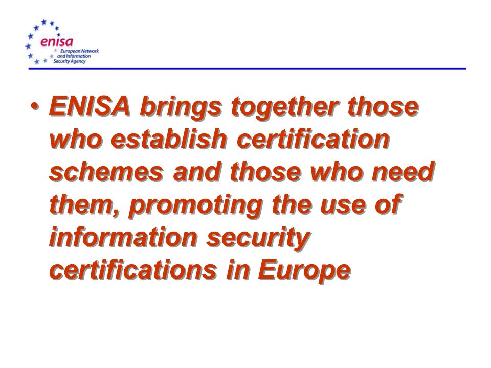 ENISA brings together those who establish certification schemes and those who need them, promoting the use of information security certifications in Europe