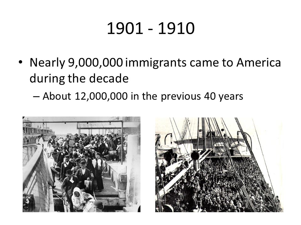 Nearly 9,000,000 immigrants came to America during the decade – About 12,000,000 in the previous 40 years