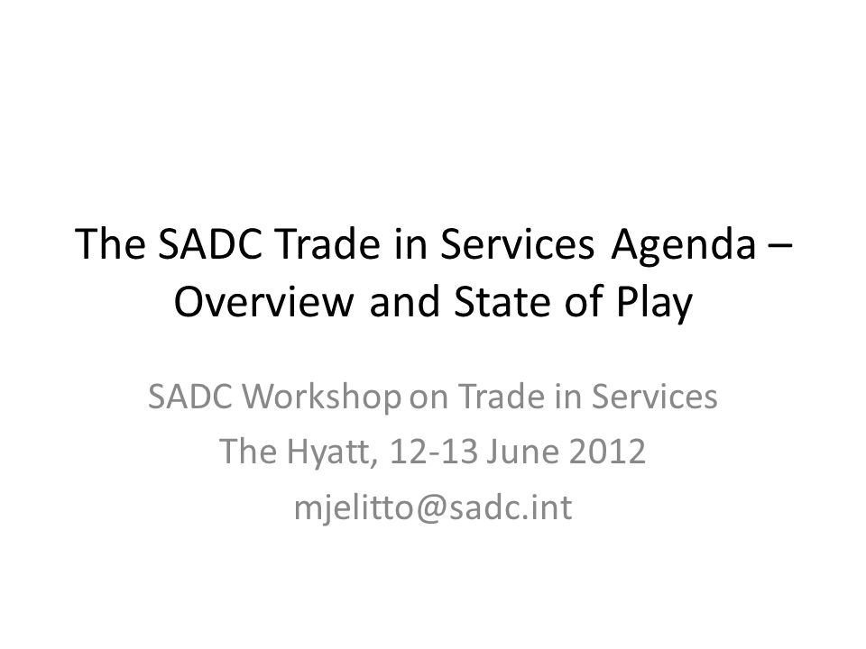 The SADC Trade in Services Agenda – Overview and State of Play SADC Workshop on Trade in Services The Hyatt, June 2012