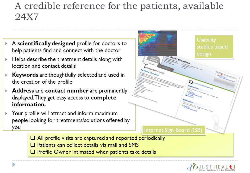 A credible reference for the patients, available 24X7  A scientifically designed profile for doctors to help patients find and connect with the doctor  Helps describe the treatment details along with location and contact details  Keywords are thoughtfully selected and used in the creation of the profile  Address and contact number are prominently displayed.