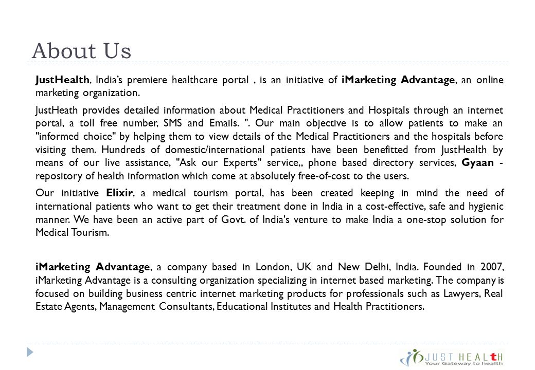 About Us JustHealth, India’s premiere healthcare portal, is an initiative of iMarketing Advantage, an online marketing organization.