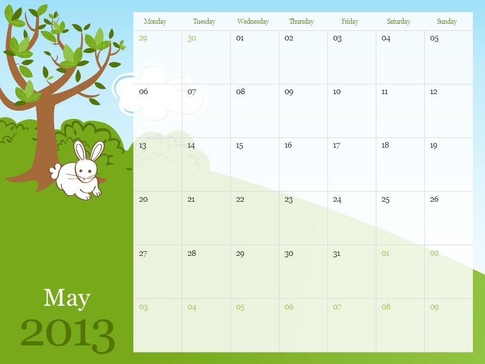 May 2013 MondayTuesdayWednesdayThursdayFridaySaturdaySunday Note: You can print this template to use as a wall calendar.