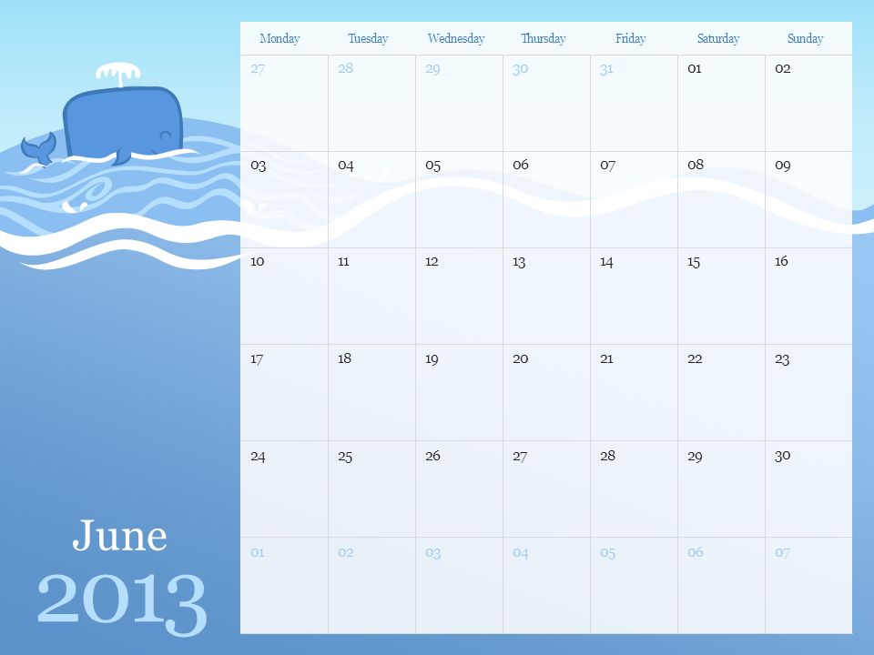 June 2013 MondayTuesdayWednesdayThursdayFridaySaturdaySunday Note: You can print this template to use as a wall calendar.