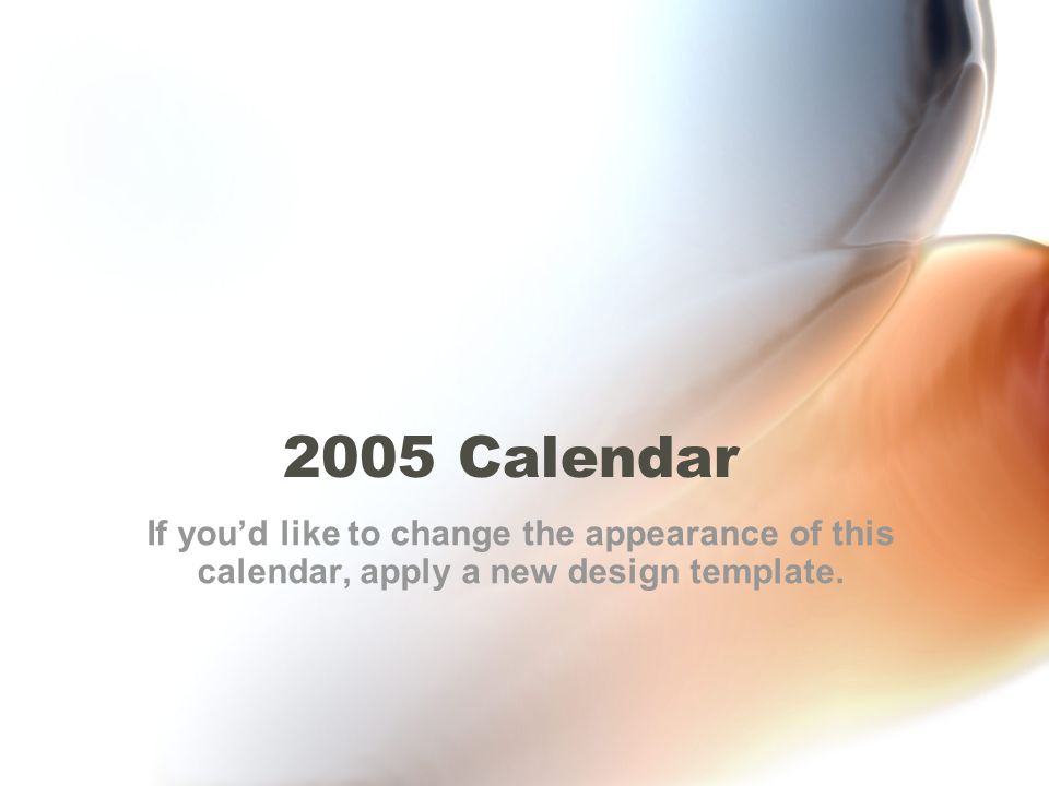 2005 Calendar If you’d like to change the appearance of this calendar, apply a new design template.