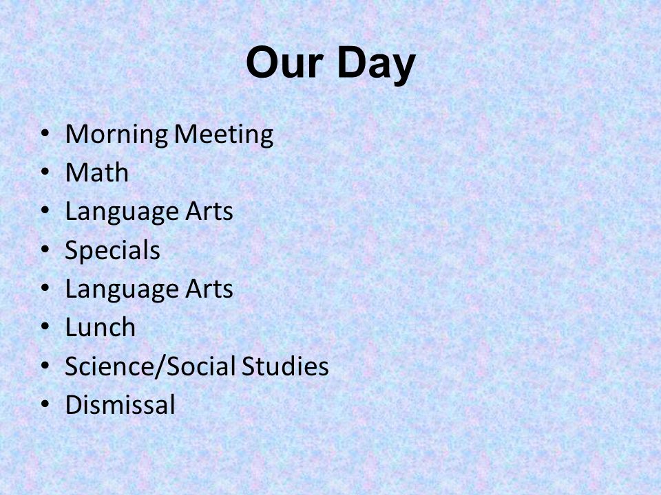 Our Day Morning Meeting Math Language Arts Specials Language Arts Lunch Science/Social Studies Dismissal