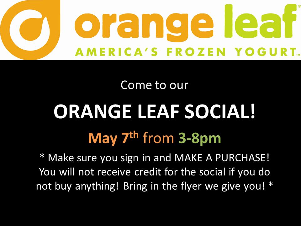 Come to our ORANGE LEAF SOCIAL. May 7 th from 3-8pm * Make sure you sign in and MAKE A PURCHASE.