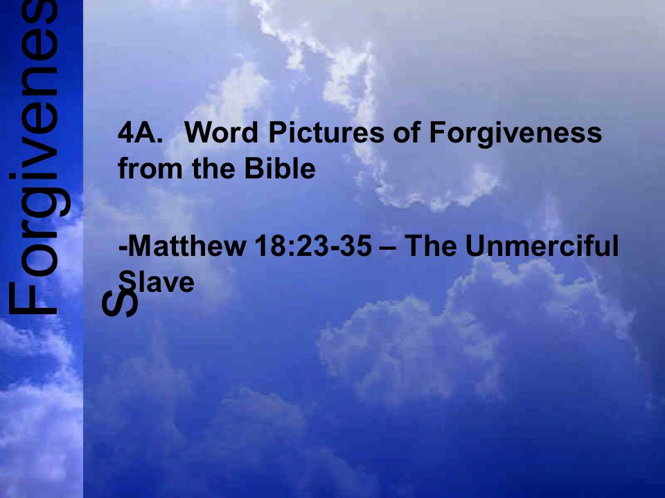 Forgivenes s 4A.Word Pictures of Forgiveness from the Bible -Matthew 18:23-35 – The Unmerciful Slave