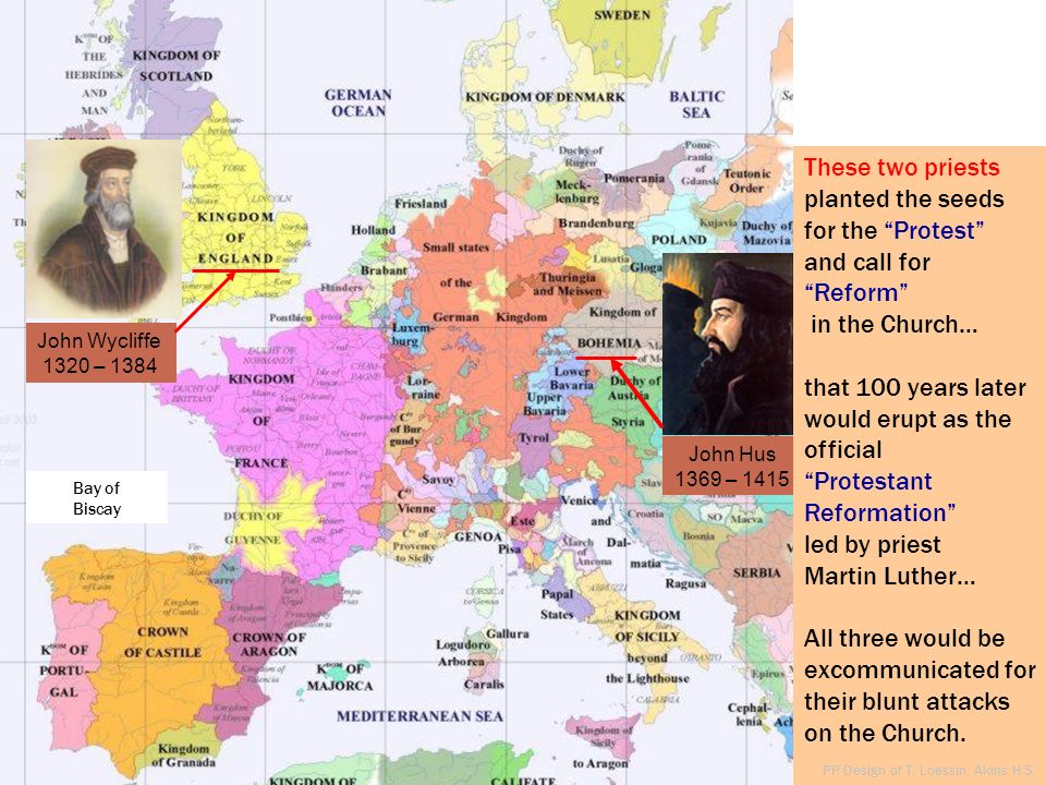 John Wycliffe 1320 – 1384 John Hus 1369 – 1415 Bay of Biscay These two priests planted the seeds for the Protest and call for Reform in the Church… that 100 years later would erupt as the official Protestant Reformation led by priest Martin Luther… All three would be excommunicated for their blunt attacks on the Church.
