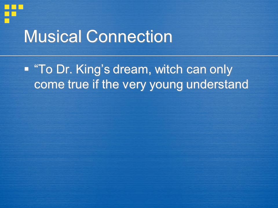 Musical Connection  To Dr. King’s dream, witch can only come true if the very young understand