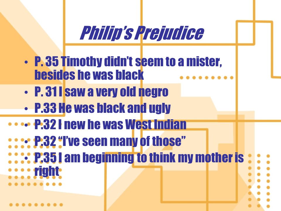 Philip’s Prejudice P. 35 Timothy didn’t seem to a mister, besides he was black P.
