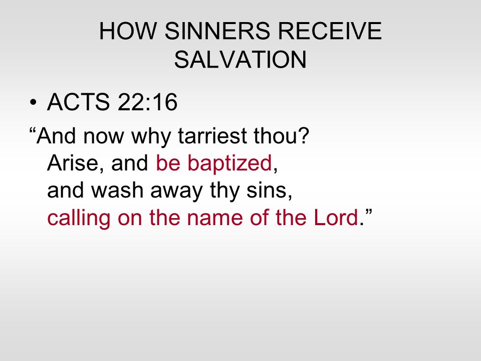 HOW SINNERS RECEIVE SALVATION ACTS 22:16 And now why tarriest thou.