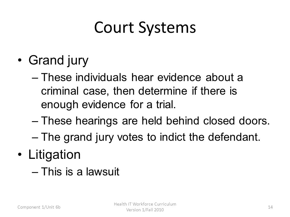 Court Systems Grand jury –These individuals hear evidence about a criminal case, then determine if there is enough evidence for a trial.