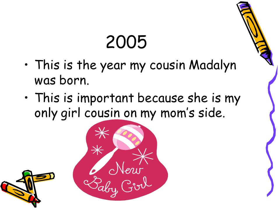 2005 This is the year my cousin Madalyn was born.
