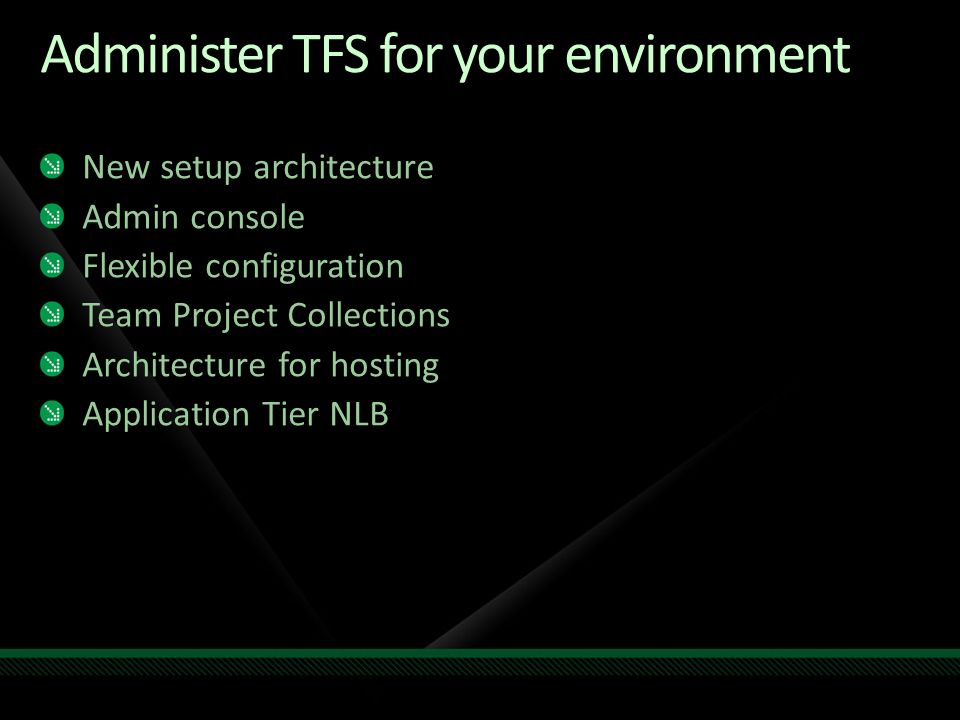 Administer TFS for your environment New setup architecture Admin console Flexible configuration Team Project Collections Architecture for hosting Application Tier NLB