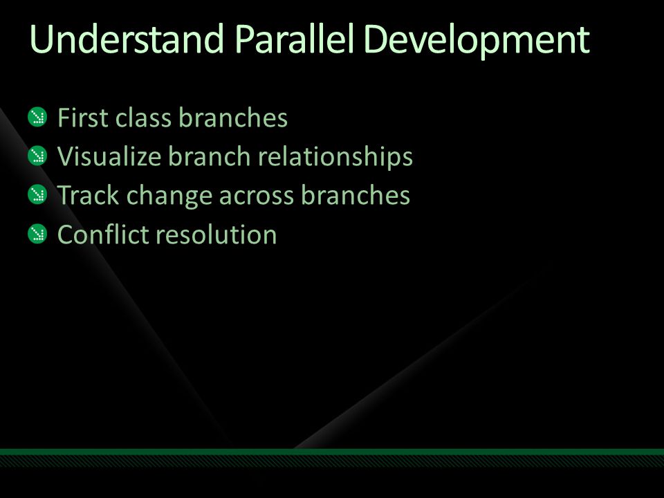 Understand Parallel Development First class branches Visualize branch relationships Track change across branches Conflict resolution