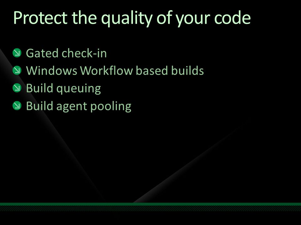 Protect the quality of your code Gated check-in Windows Workflow based builds Build queuing Build agent pooling