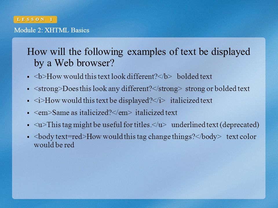 Module 2: XHTML Basics LESSON 1 How will the following examples of text be displayed by a Web browser.