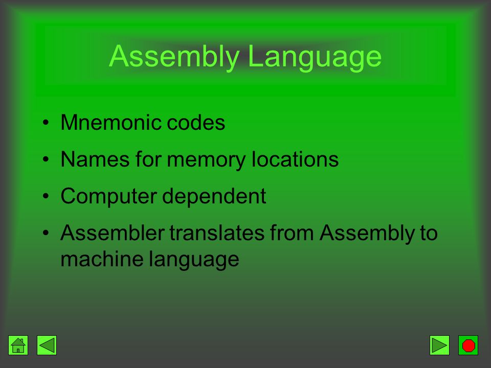 Machine Language Written in strings of 0 and 1 Only language the computer understands All other programming languages are translated to machine language Computer dependent