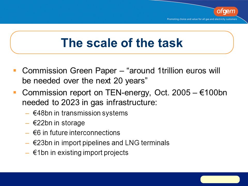 The scale of the task  Commission Green Paper – around 1trillion euros will be needed over the next 20 years  Commission report on TEN-energy, Oct.