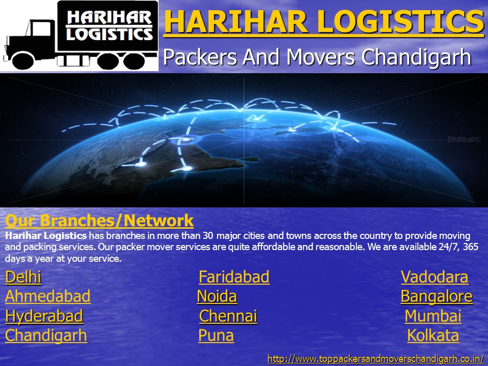 HARIHAR LOGISTICS HARIHAR LOGISTICS Packers And Movers Chandigarh Our Branches/Network Harihar Logistics has branches in more than 30 major cities and towns across the country to provide moving and packing services.