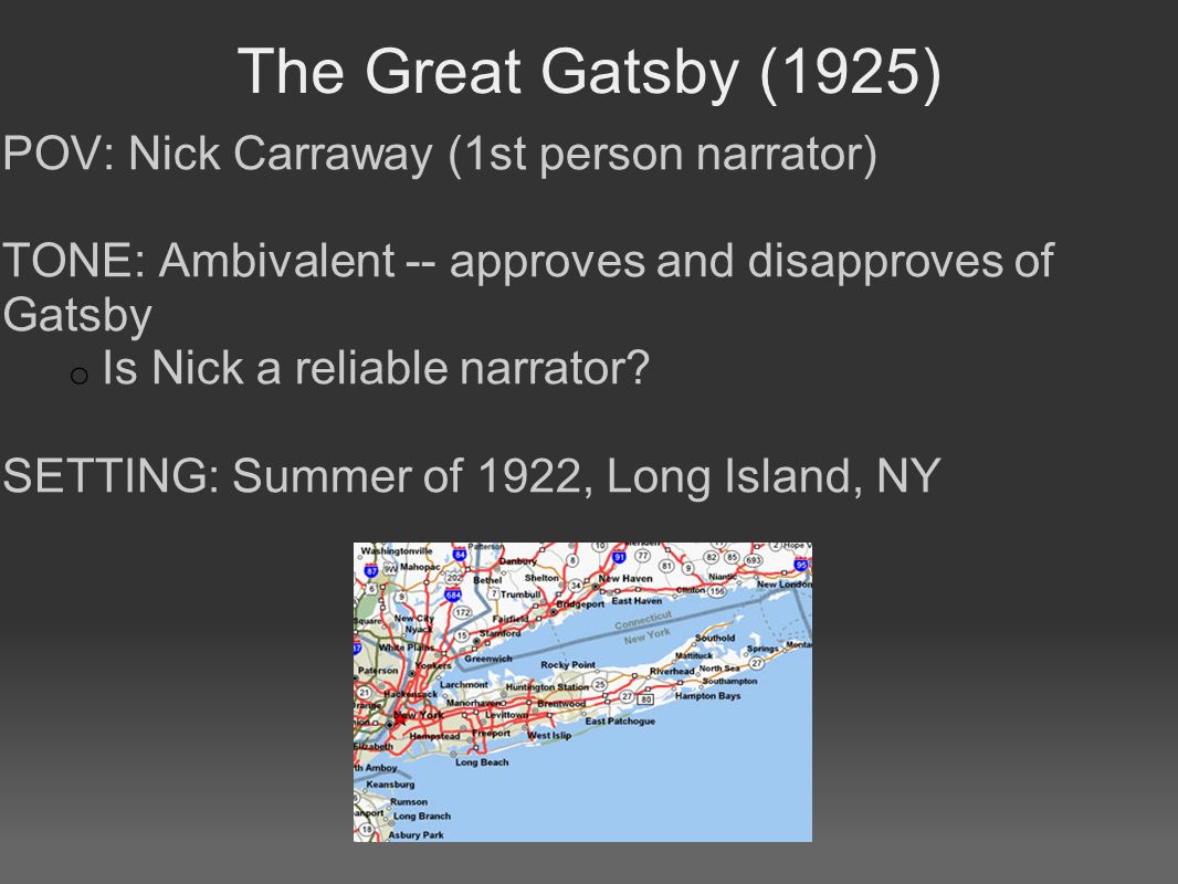 The Great Gatsby (1925) POV: Nick Carraway (1st person narrator) TONE: Ambivalent -- approves and disapproves of Gatsby o Is Nick a reliable narrator.