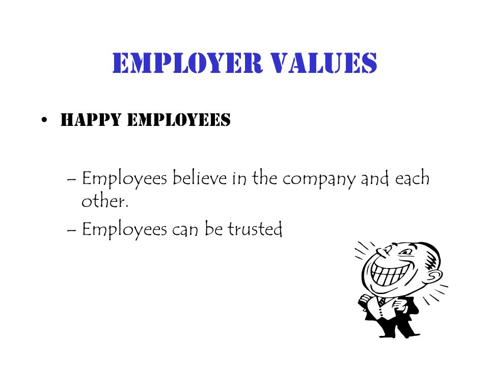 Employer Values Happy Employees –Employees believe in the company and each other.