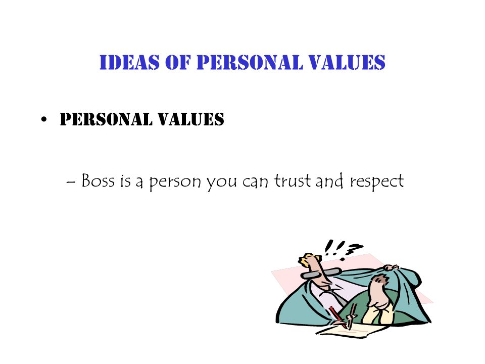 Ideas of Personal Values Personal Values –Boss is a person you can trust and respect
