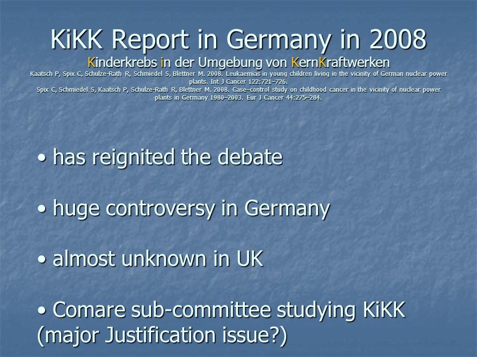 KiKK Report in Germany in 2008 Kinderkrebs in der Umgebung von KernKraftwerken Kaatsch P, Spix C, Schulze-Rath R, Schmiedel S, Blettner M.
