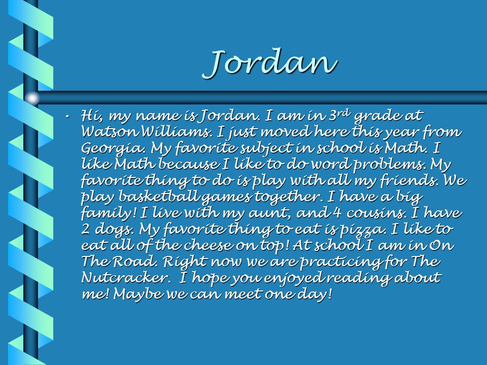 Jordan Hi, my name is Jordan. I am in 3 rd grade at Watson Williams.