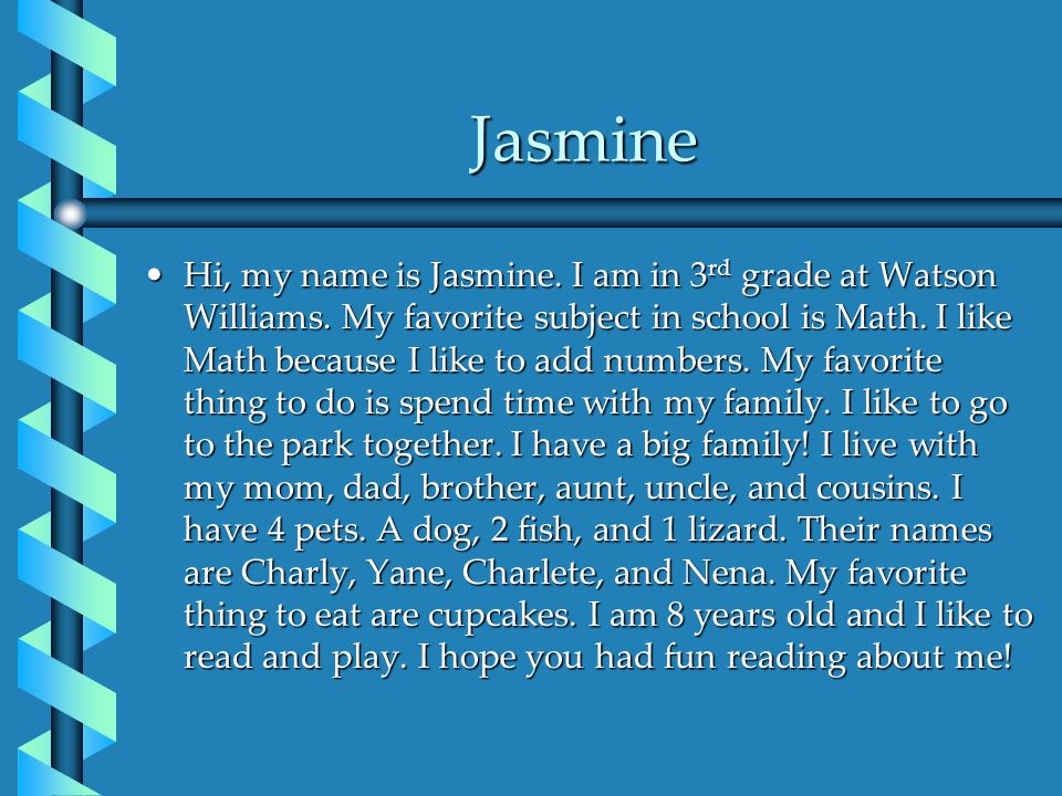 Jasmine Hi, my name is Jasmine. I am in 3 rd grade at Watson Williams.