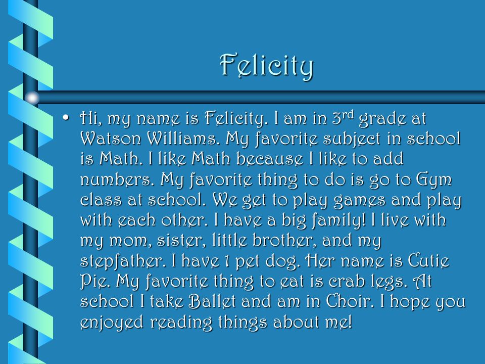 Felicity Hi, my name is Felicity. I am in 3 rd grade at Watson Williams.