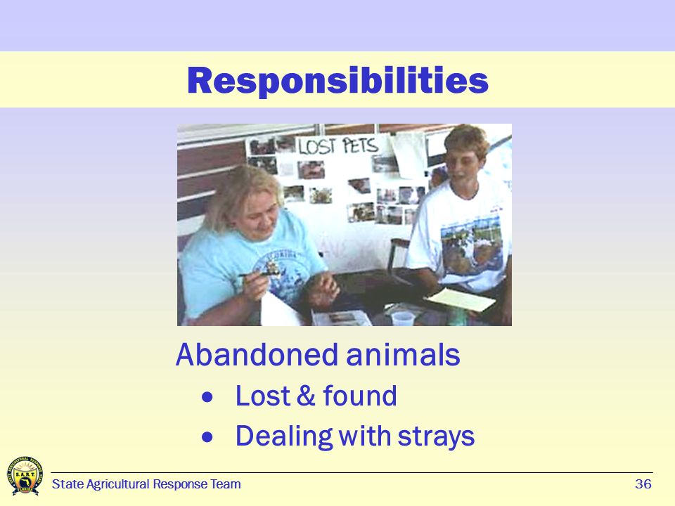 36 State Agricultural Response Team36 Responsibilities Abandoned animals  Lost & found  Dealing with strays