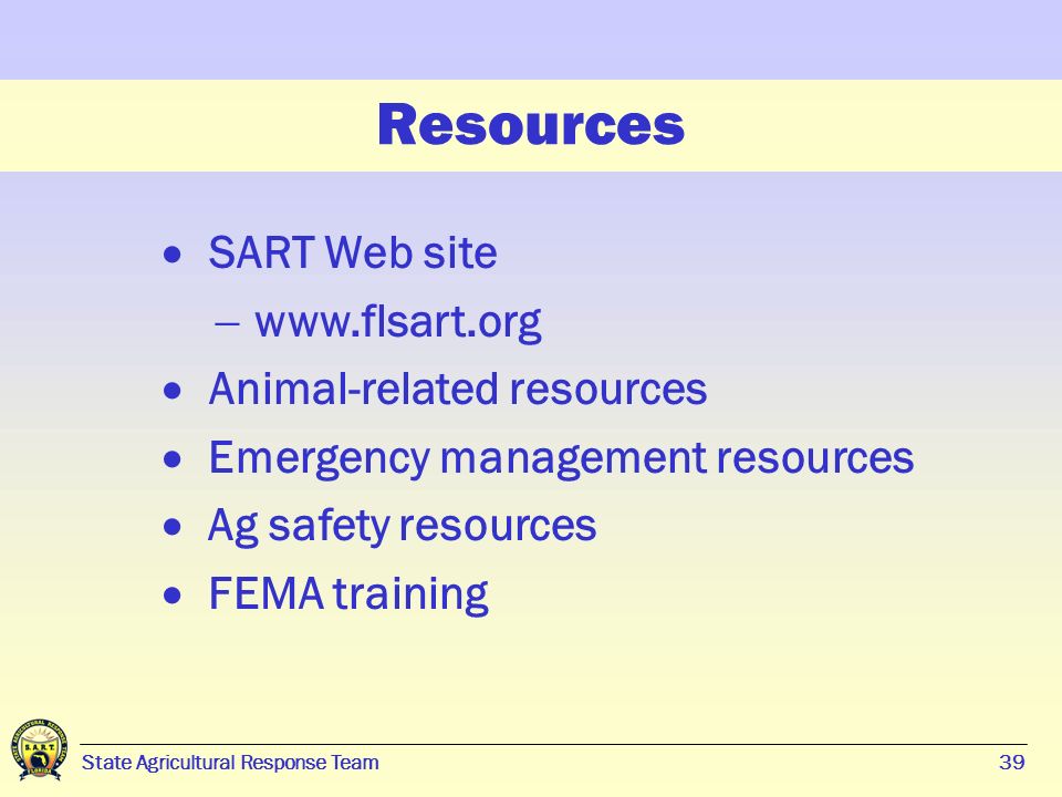 39 State Agricultural Response Team39  SART Web site     Animal-related resources  Emergency management resources  Ag safety resources  FEMA training Resources