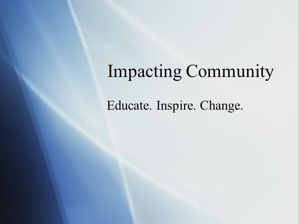Impacting Community Educate. Inspire. Change.