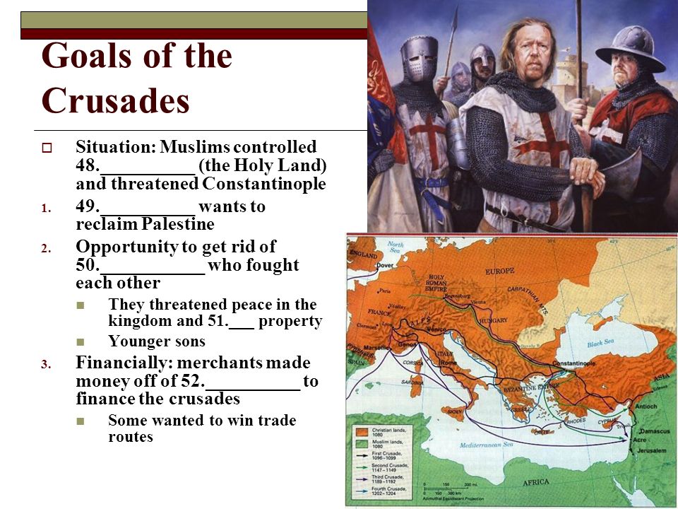 Goals of the Crusades  Situation: Muslims controlled 48.__________ (the Holy Land) and threatened Constantinople 1.