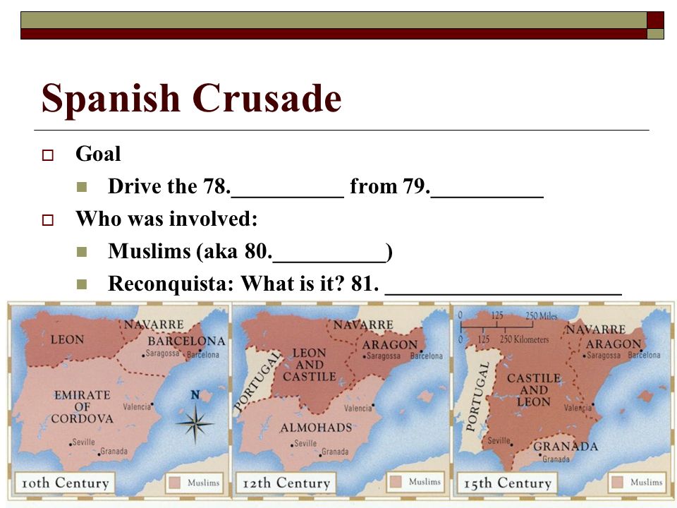 Spanish Crusade  Goal Drive the 78.__________ from 79.__________  Who was involved: Muslims (aka 80.__________) Reconquista: What is it.