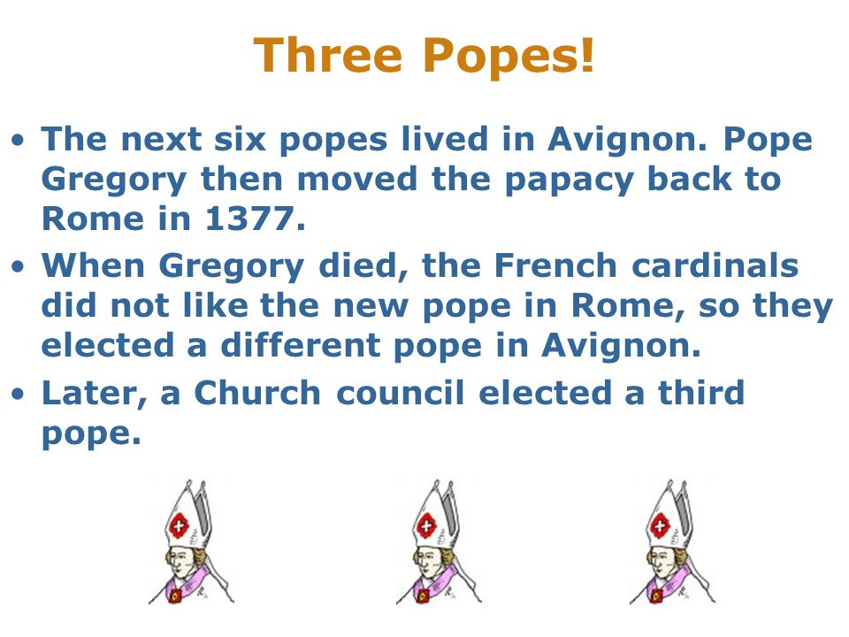 Three Popes. The next six popes lived in Avignon.