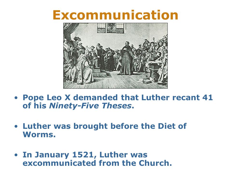 Excommunication Pope Leo X demanded that Luther recant 41 of his Ninety-Five Theses.