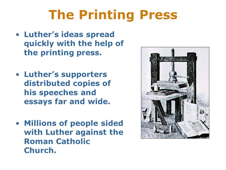 The Printing Press Luther’s ideas spread quickly with the help of the printing press.