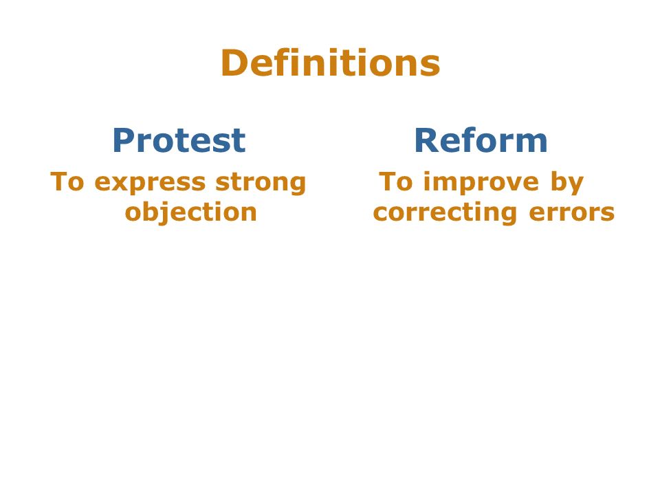 Definitions Protest To express strong objection Reform To improve by correcting errors