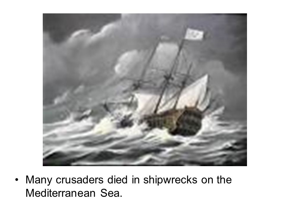 Many crusaders died in shipwrecks on the Mediterranean Sea.