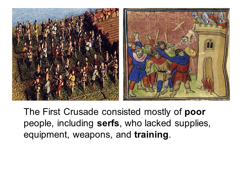 The First Crusade consisted mostly of poor people, including serfs, who lacked supplies, equipment, weapons, and training.