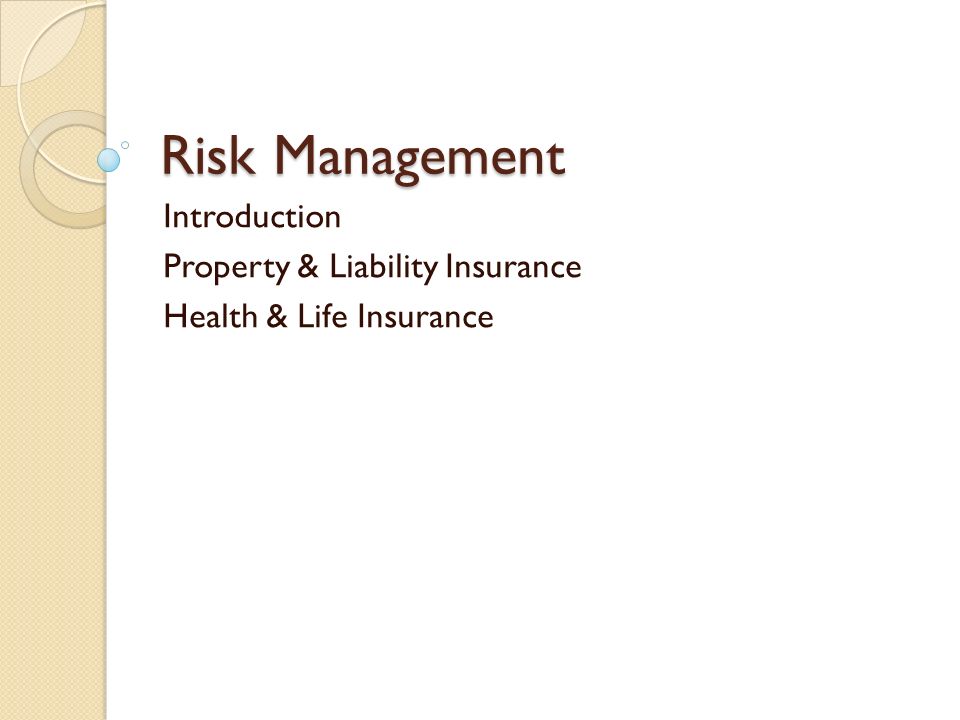 Risk Management Introduction Property & Liability Insurance Health & Life Insurance