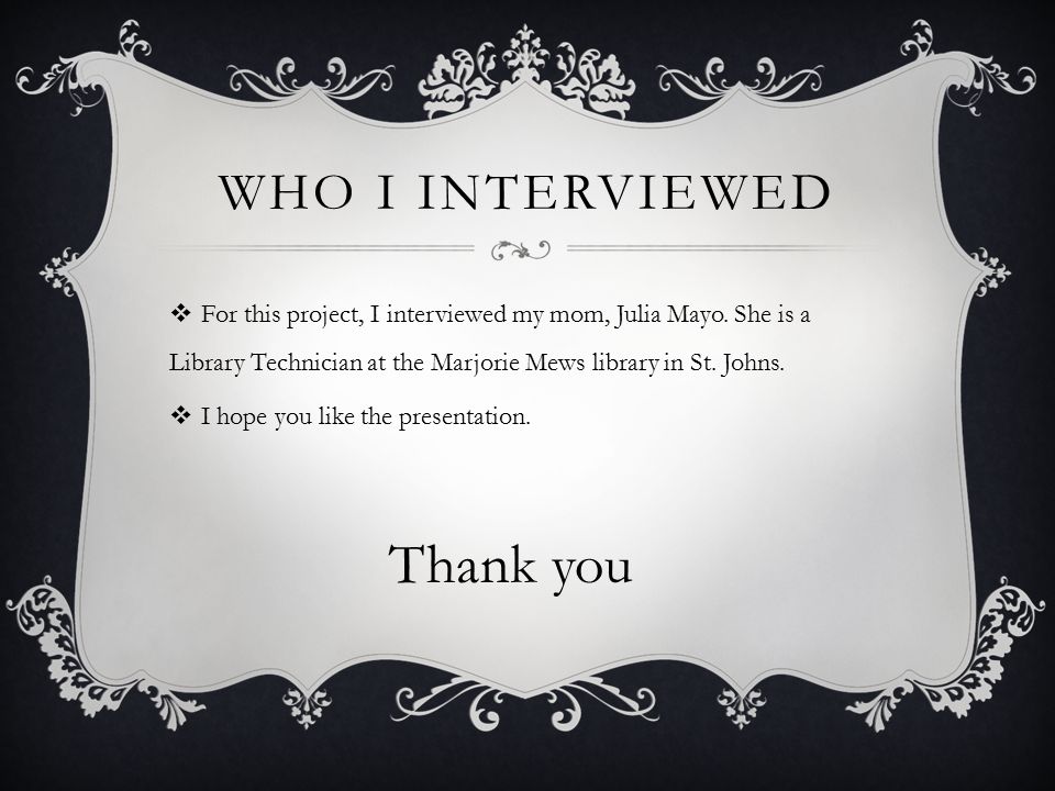 WHO I INTERVIEWED  For this project, I interviewed my mom, Julia Mayo.