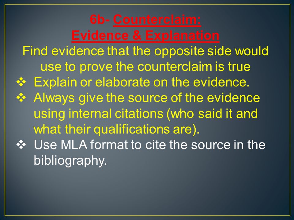 6b- Counterclaim: Evidence & Explanation Find evidence that the opposite side would use to prove the counterclaim is true  Explain or elaborate on the evidence.