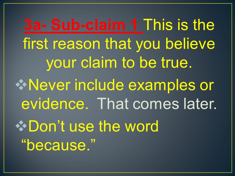 3a- Sub-claim 1 This is the first reason that you believe your claim to be true.